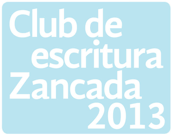 Club de Escritura Zancada 2013: Ficción y No Ficción 2